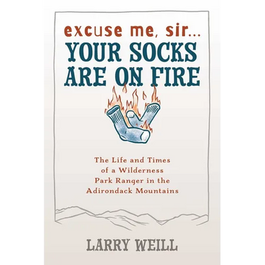 Excuse Me, Sir... Your Socks Are On Fire: The Life and Times of a Wilderness Park Ranger in the Adirondack Mountains