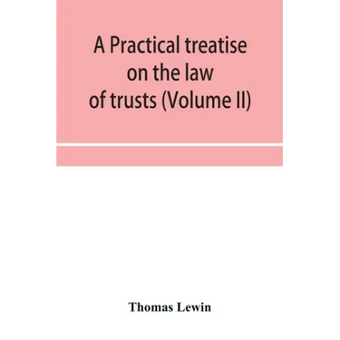 A practical treatise on the law of trusts (Volume II)