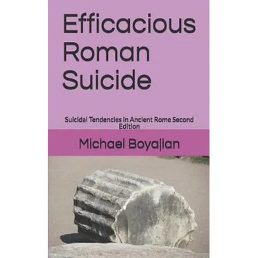 Efficacious Roman Suicide: Suicidal Tendencies in Ancient Rome Second Edition