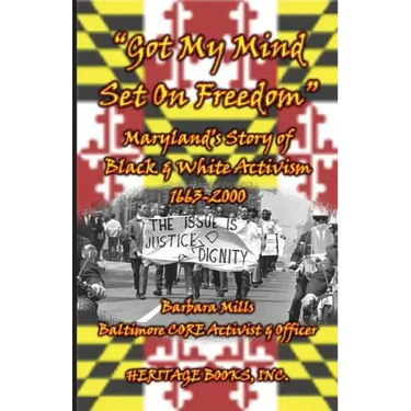 Got My Mind Set on Freedom: Maryland's Story of Black and White Activism, 1663-2000