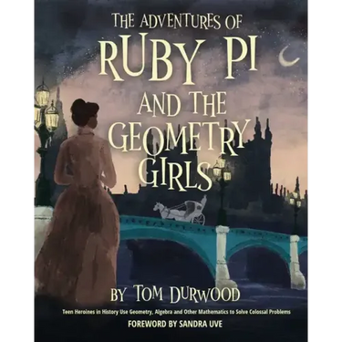 The Adventures of Ruby Pi and the Geometry Girls: Teen Heroines in History Use Geometry, Algebra, and Other Mathematics to Solve Colossal Problems