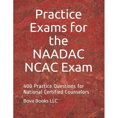 Practice Exams for the NAADAC NCAC Exam: 400 Practice Questions for National Certified Counselors