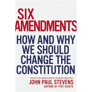 Six Amendments: How and Why We Should Change the Constitution