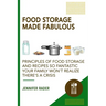 Food Storage Made Fabulous: Principles of Food Storage and Recipes So Fantastic Your Family Won't Realize There's a Disaster