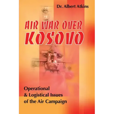 Air War Over Kosovo: Operational and Logistical Issues of the Air Campaign