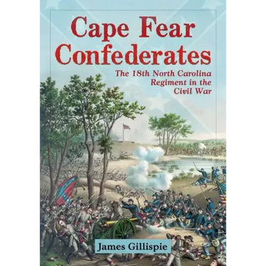Cape Fear Confederates: The 18th North Carolina Regiment in the Civil War