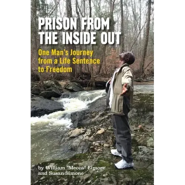 Prison From The Inside Out: One Man's Journey From A Life Sentence to Freedom