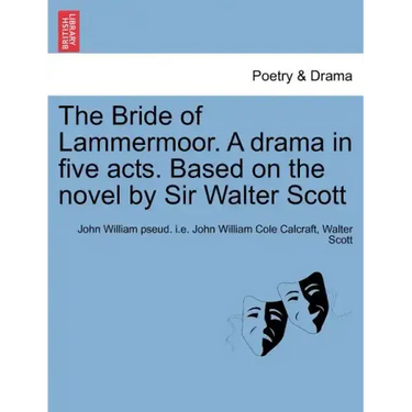 The Bride of Lammermoor. a Drama in Five Acts. Based on the Novel by Sir Walter Scott