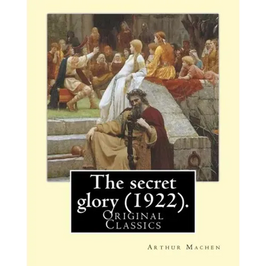 The secret glory (1922). By: Arthur Machen: (Original Classics)