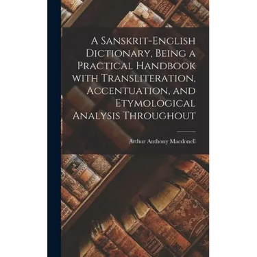 A Sanskrit-English Dictionary, Being a Practical Handbook With Transliteration, Accentuation, and Etymological Analysis Throughout