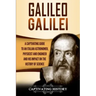 Galileo Galilei: A Captivating Guide to an Italian Astronomer, Physicist, and Engineer and His Impact on the History of Science