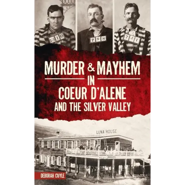 Murder & Mayhem in Coeur d'Alene and the Silver Valley