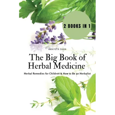 The Big Book of Herbal Medicine: 2 books in 1- Herbal Remedies for Children and How to Be an Herbalist