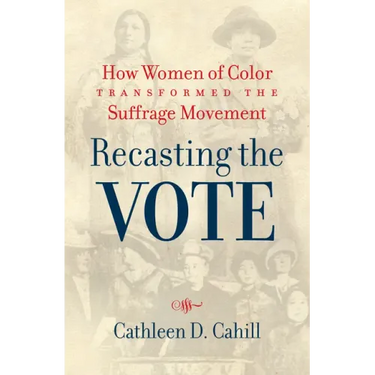 Recasting the Vote: How Women of Color Transformed the Suffrage Movement