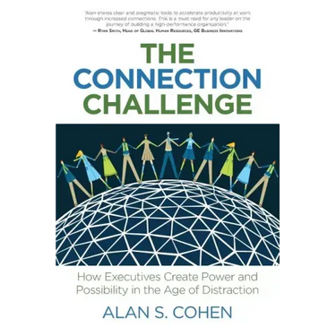 The Connection Challenge: How Executives Create Power and Possibility in the Age of Distraction