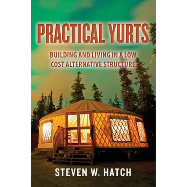 Practical Yurts: Building and Living in a Low Cost Alternative Structure