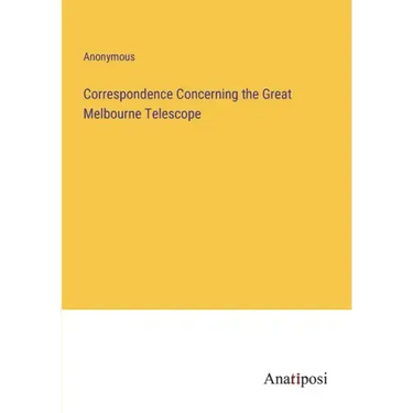 Correspondence Concerning the Great Melbourne Telescope
