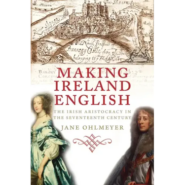 Making Ireland English: The Irish Aristocracy in the Seventeenth Century