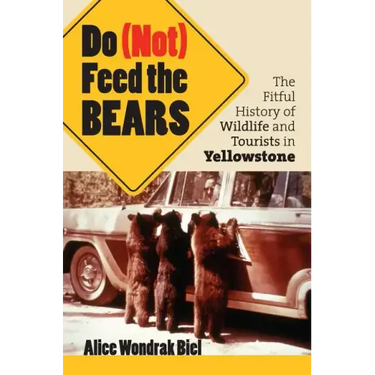 Do (Not) Feed the Bears: The Fitful History of Wildlife and Tourists in Yellowstone