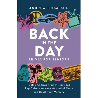 Back in the Day Trivia for Seniors: Facts and Trivia from History and Pop Culture to Keep Your Mind Sharp and Boost Your Memory
