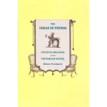 The Ideas in Things: Fugitive Meaning in the Victorian Novel