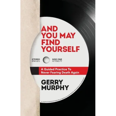 And You May Find Yourself: A Guided Practice To Never Fearing Death Again