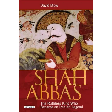 Shah Abbas: The Ruthless King Who Became an Iranian Legend