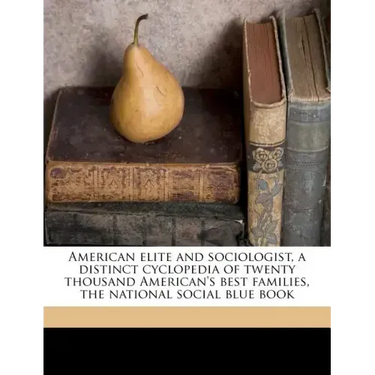 American elite and sociologist, a distinct cyclopedia of twenty thousand American's best families, the national social blue book
