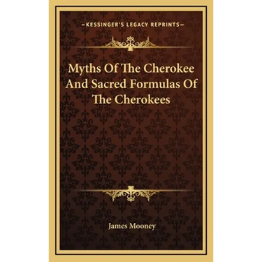 Myths Of The Cherokee And Sacred Formulas Of The Cherokees
