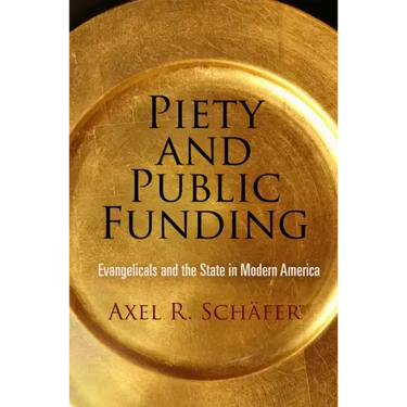 Piety and Public Funding: Evangelicals and the State in Modern America