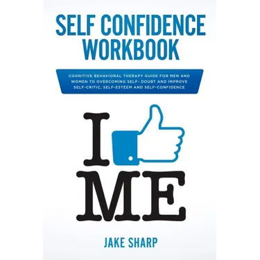 Self-Confidence Workbook: Cognitive Behavioral Therapy Guide for Men and Women to Overcoming Self-Doubt and Improve Self-Critics, Self-Esteem an