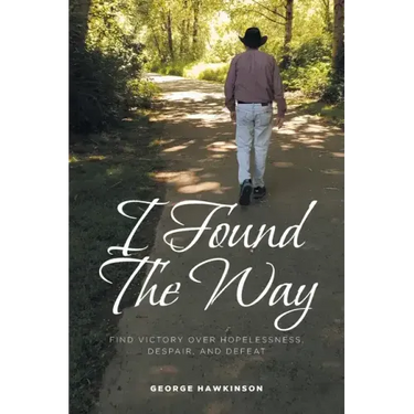 I Found The Way: Find Victory Over Hopelessness, Despair, and Defeat