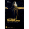 Antigone Uninterrupted: Antigone's Biographical Tale of Learning from Tragic Counsel