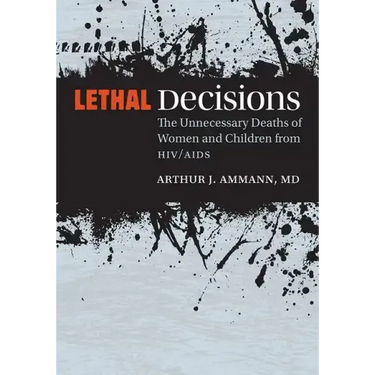 Lethal Decisions: The Unnecessary Deaths of Women and Children from Hiv/AIDS