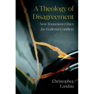 A Theology of Disagreement: New Testament Ethics for Ecclesial Conflicts