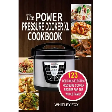 The Power Pressure Cooker XL Cookbook: 123 Delicious Electric Pressure Cooker Recipes For The Whole Family