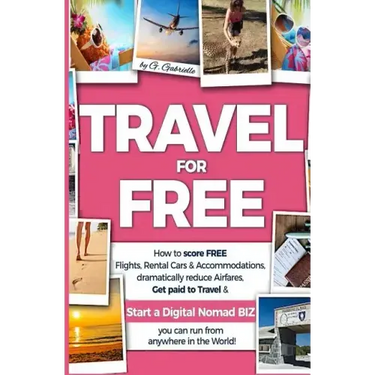 TRAVEL for FREE: How to score FREE Flights, Rental Cars & Accommodations, Dramatically reduce Airfares, Get paid to Travel & Start a Di