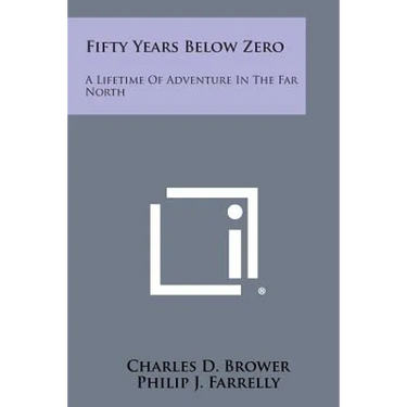 Fifty Years Below Zero: A Lifetime of Adventure in the Far North