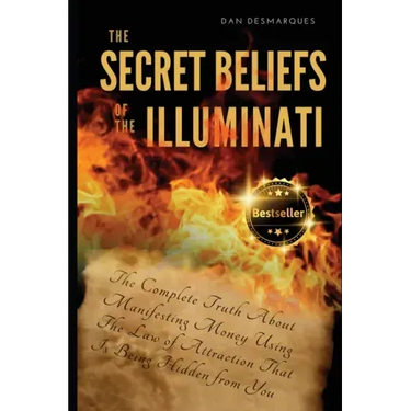 The Secret Beliefs of The Illuminati: The Complete Truth About Manifesting Money Using The Law of Attraction That Is Being Hidden From You