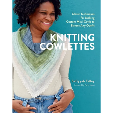Knitting Cowlettes: Clever Techniques for Making Custom Mini-Cowls to Elevate Any Outfit