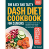 The Easy and Tasty DASH Diet Cookbook for Seniors: The Complete 30-Day Meal Plan to Lower Blood Pressure Naturally with Delicious, Quick, and Easy Low