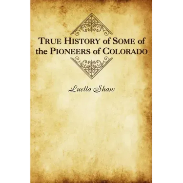 True History of Some of the Pioneers of Colorado
