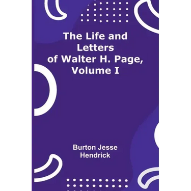 The Life and Letters of Walter H. Page, Volume I