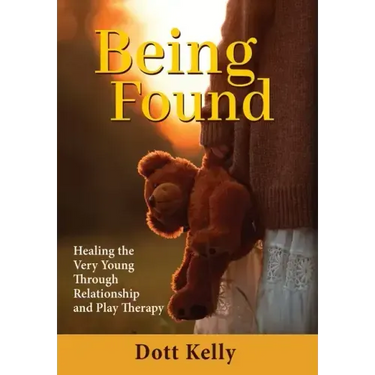 Being Found: Healing the Very Young Through Relationship and Play Therapy