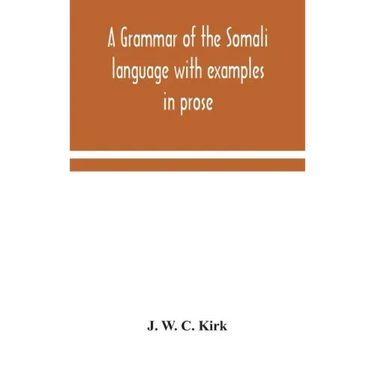 A grammar of the Somali language with examples in prose and verse and an account of the Yibir and Midgan dialects