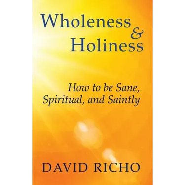 Wholeness and Holiness: How to Be Sane, Spiritual, and Saintly