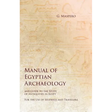 Manual of Egyptian Archaeology and Guide to the Study of Antiquities in Egypt - For the Use of Students and Travellers