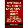 Everything you need to know about Kidney Stones: Causes, Symptoms, Treatment