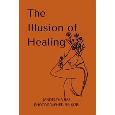 The Illusion of Healing: Prose, poetry, photography and illustrations placed together for storytelling.