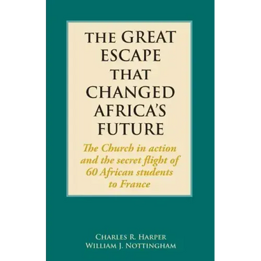 The Great Escape That Changed Africa's Future: The Church in action and the secret flight of 60 African students to France